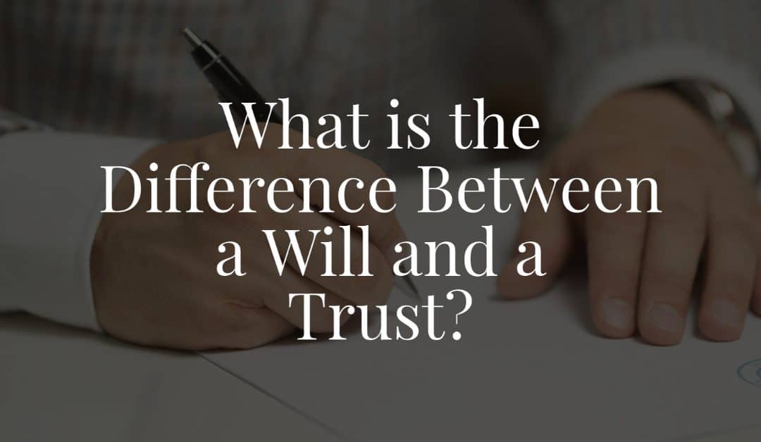 What is the Difference Between a Will and a Trust?