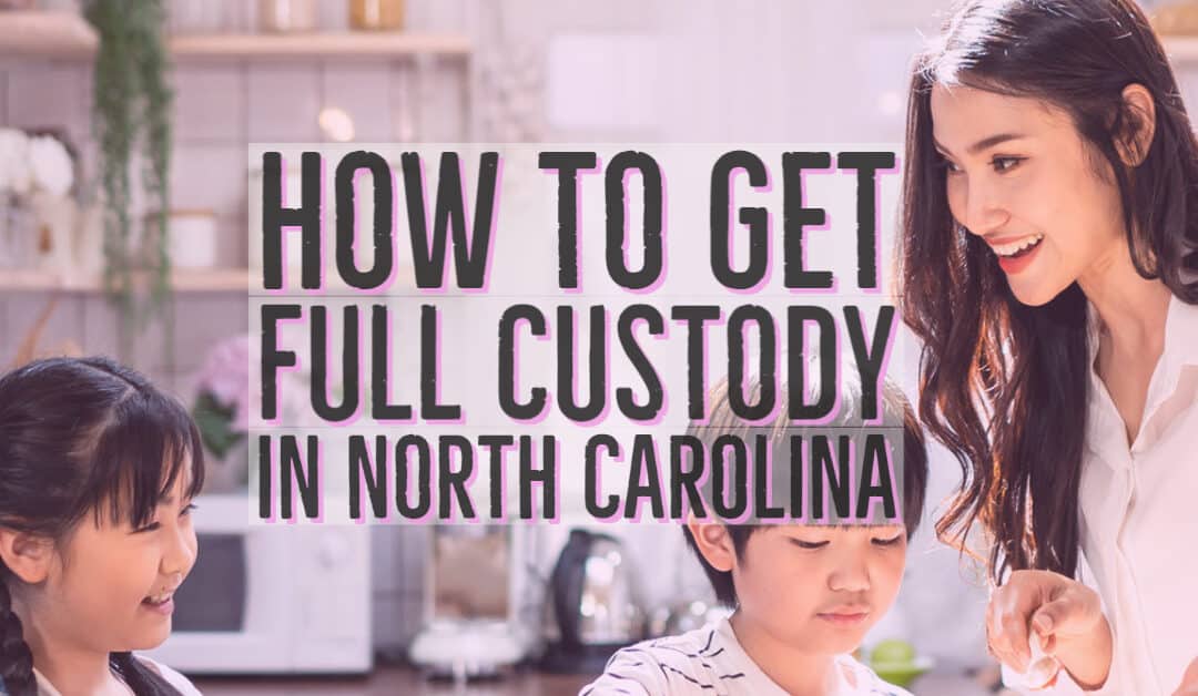 How to Get Full Custody in NC