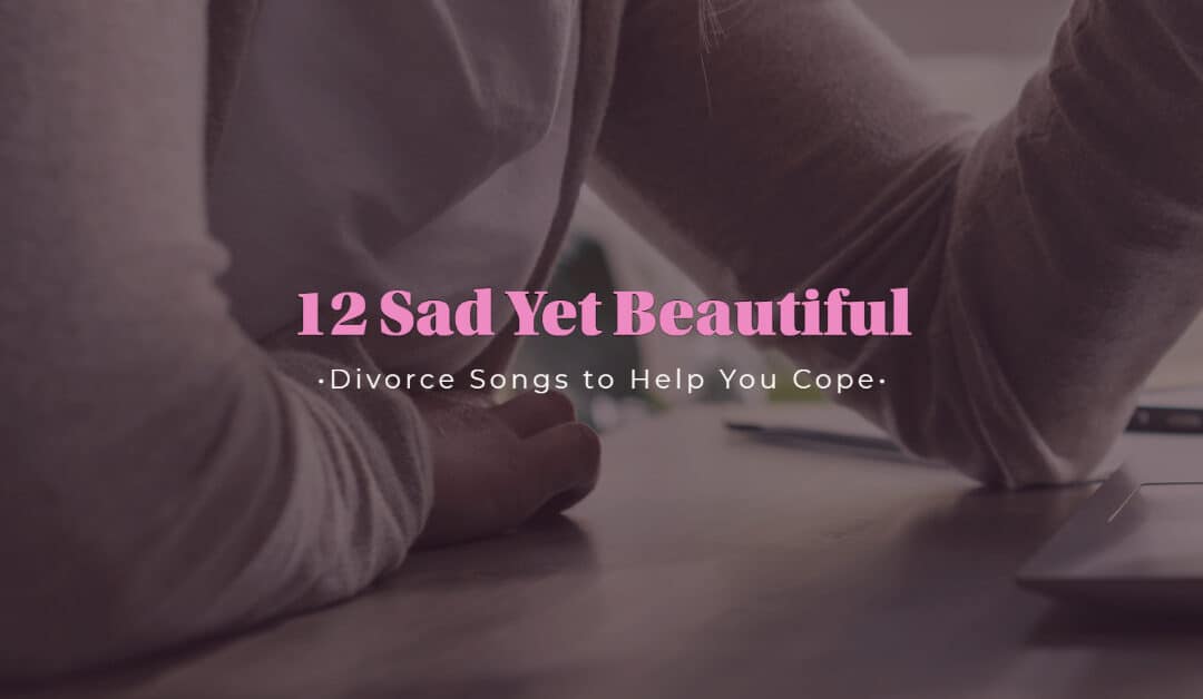 12 Sad Yet Beautiful Divorce Songs to Help You Cope