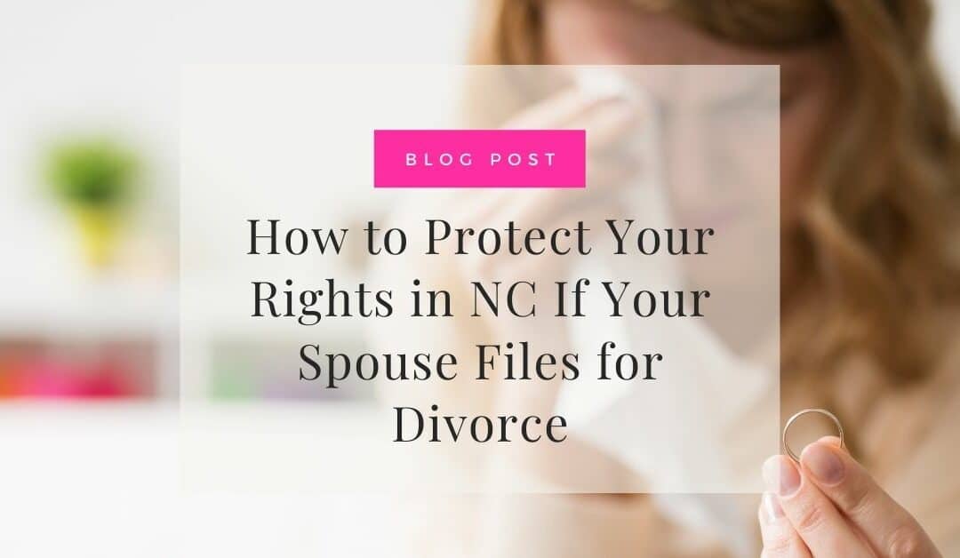 How to Protect Your Rights in NC If Your Spouse Files for Divorce