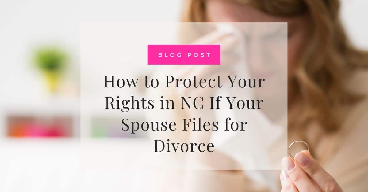 How to Protect Your Rights in NC If Your Spouse Files for Divorce