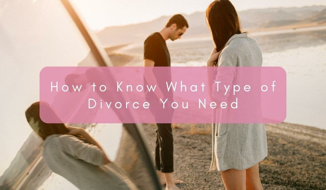 How to Know What Type of Divorce You Need