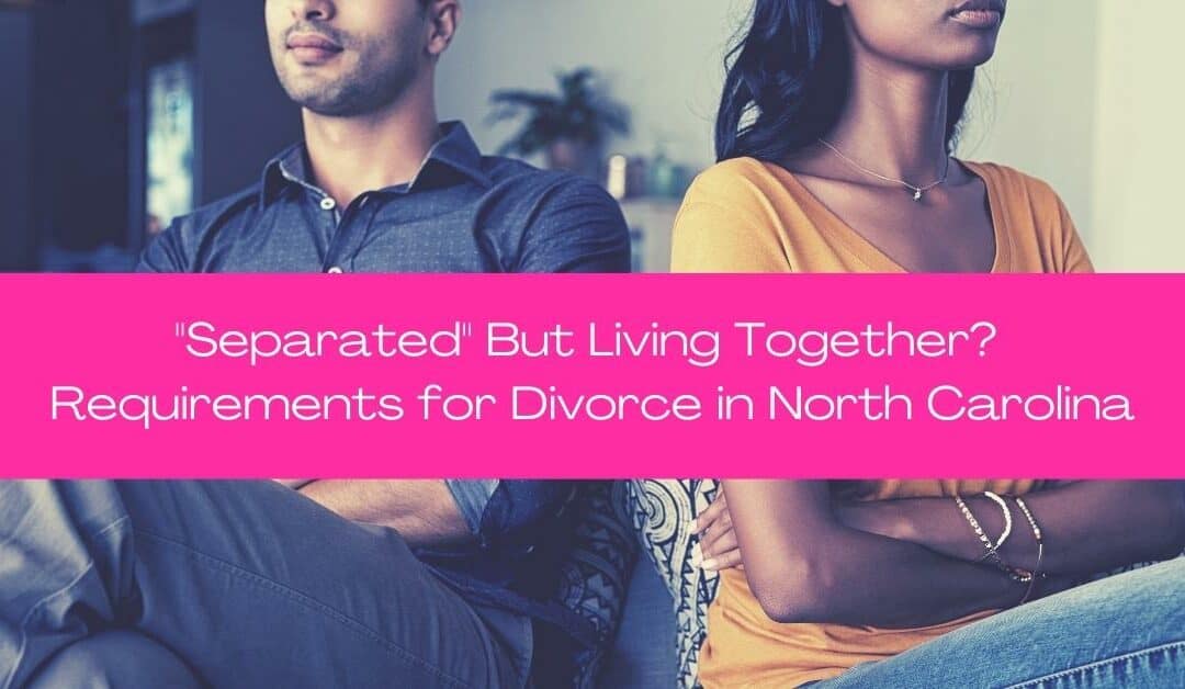 “Separated” But Living Together? Requirements for Divorce in North Carolina