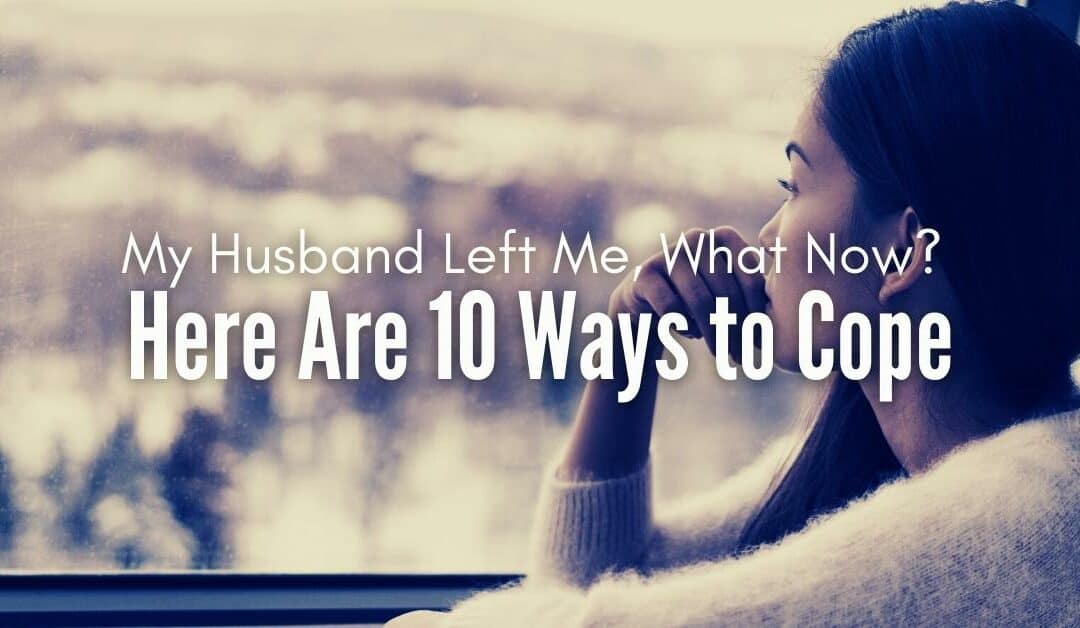My Husband Left Me, What Now? Here Are 10 Ways to Cope