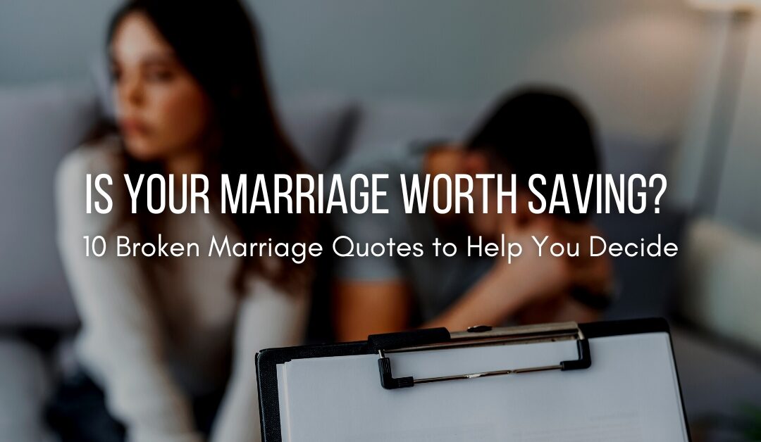 Is Your Marriage Worth Saving? 10 Broken Marriage Quotes to Help You Decide