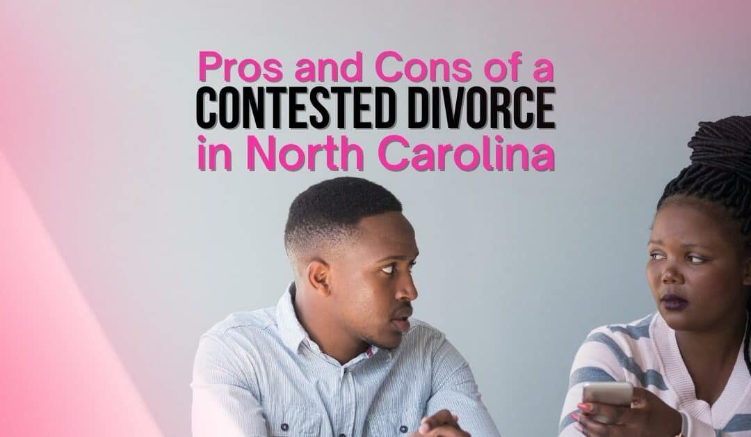 Pros and Cons of a Contested Divorce in North Carolina