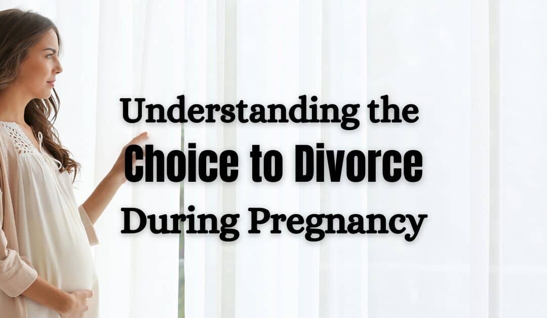 Understanding the Choice to Divorce During Pregnancy