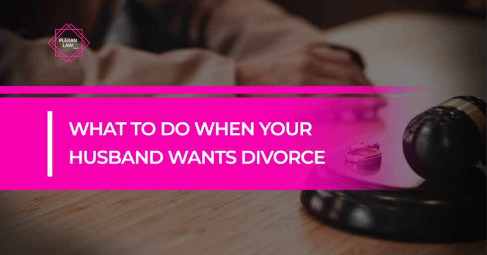 What to Do When Your Husband Wants Divorce Plekan Law