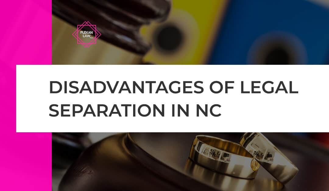Disadvantages of Legal Separation in NC