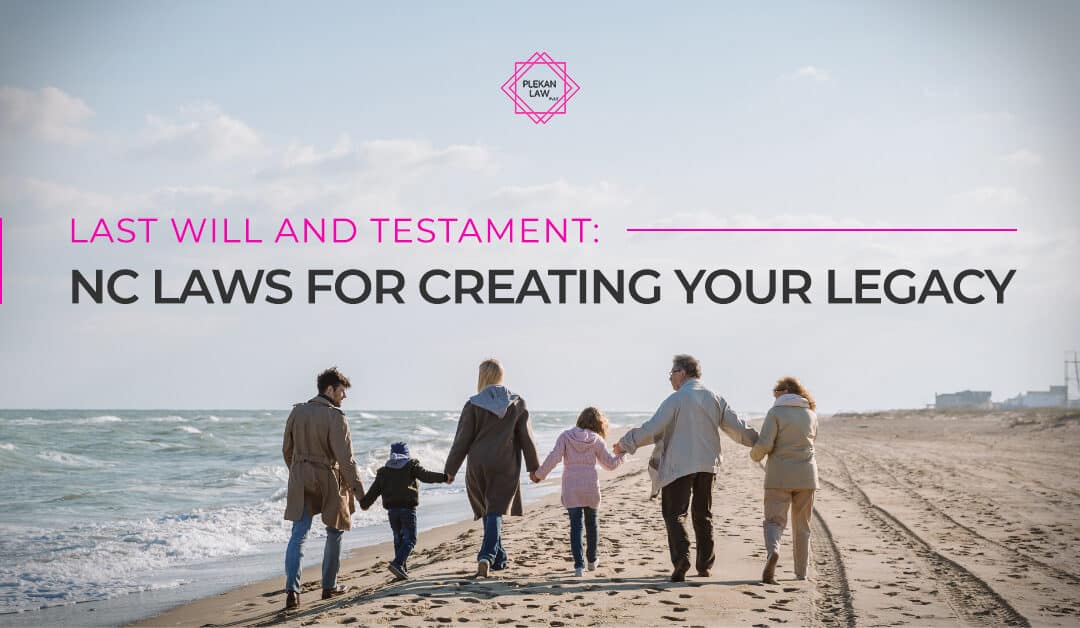 Last Will and Testament: NC Laws for Creating Your Legacy