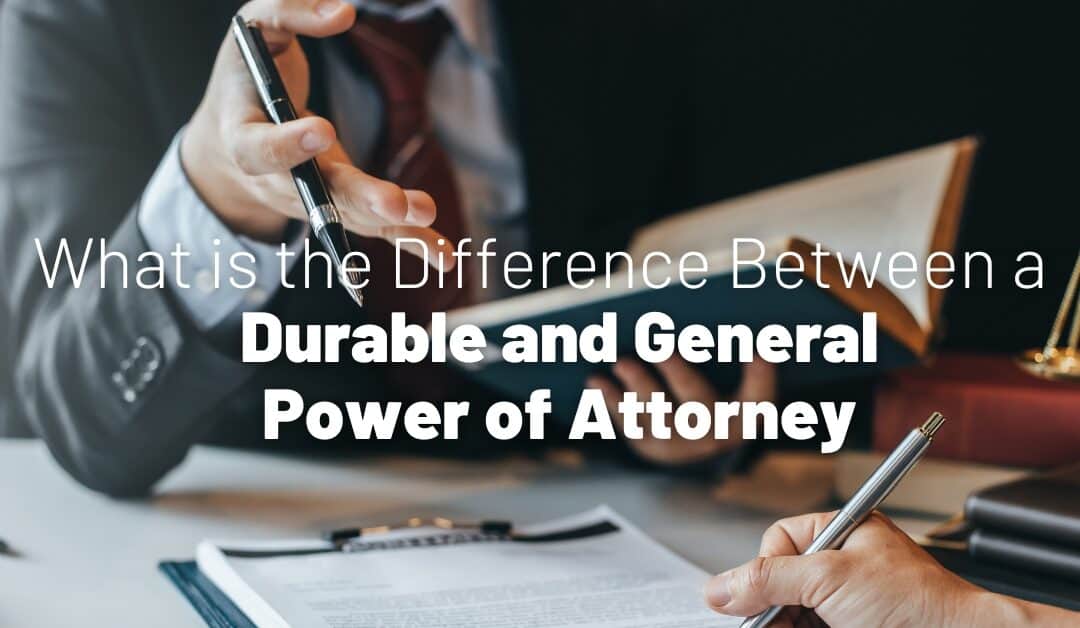 Difference Between a Durable and General Power of Attorney