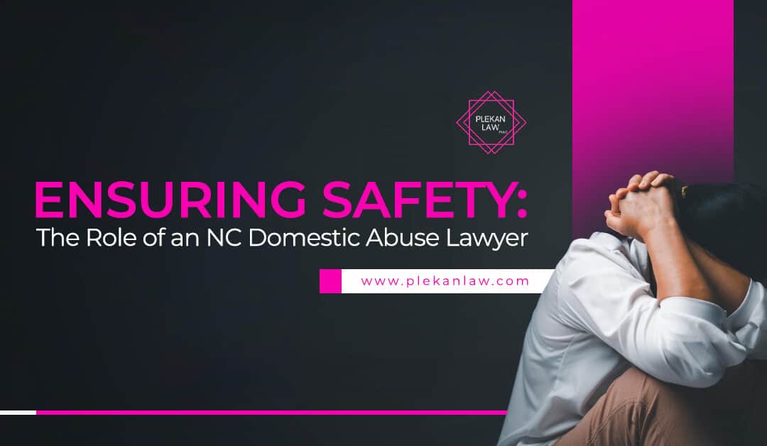 Ensuring Victim Safety: The Role of an NC Domestic Abuse Lawyer