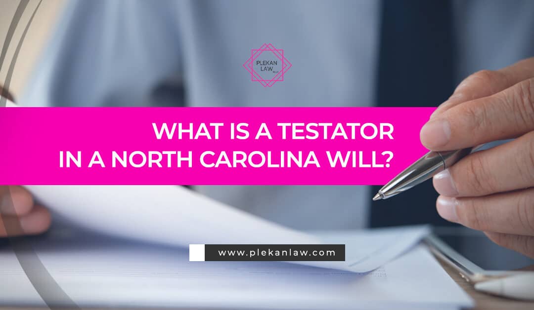What is a Testator in a North Carolina Will?