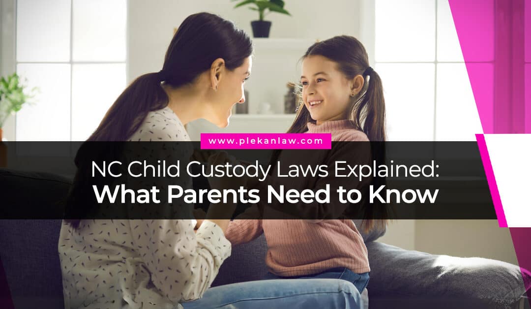 NC Child Custody Laws Explained: What Parents Need to Know