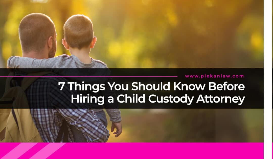 7 Things You Should Know Before Hiring a Child Custody Attorney